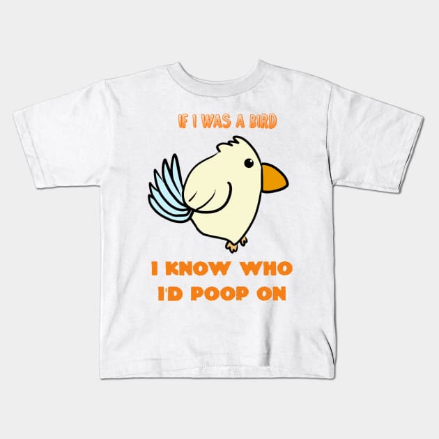 If I Was A Bird I Know Who I'd Poop On Kids T-Shirt by Monster To Me